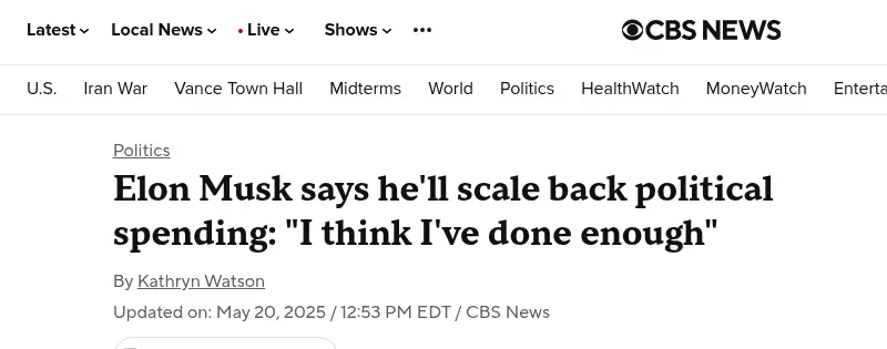 CBS News, May 20, 2025: Elon Musk says he'll scale back political spending: I think I've done enough